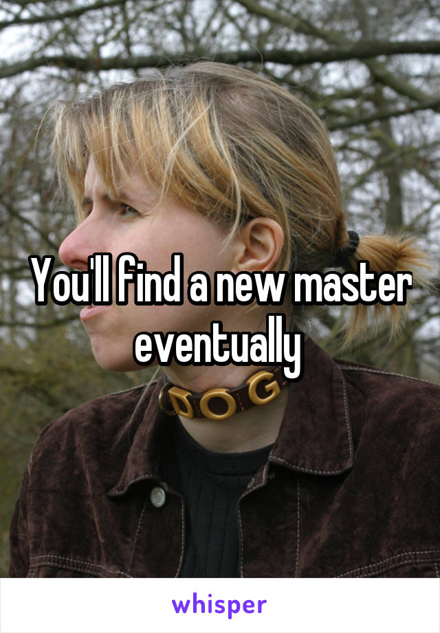 You'll find a new master eventually 