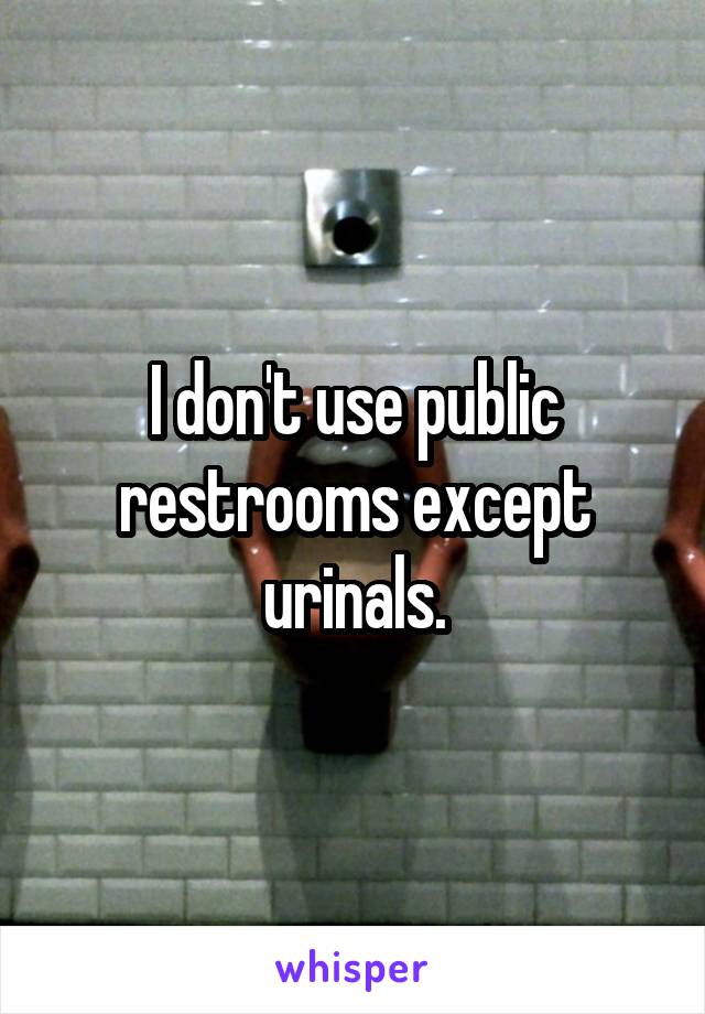 I don't use public restrooms except urinals.