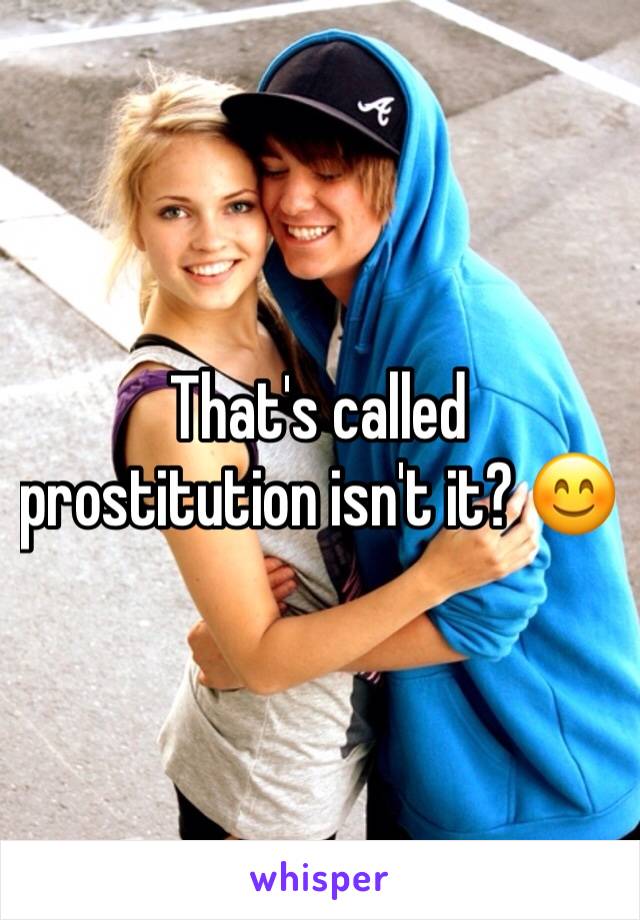 That's called prostitution isn't it? 😊