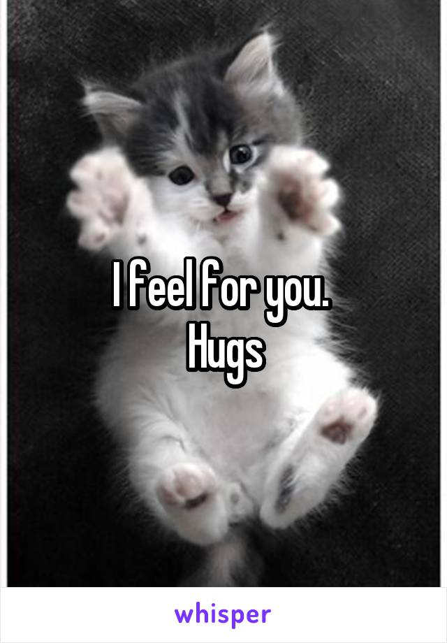 I feel for you. 
Hugs