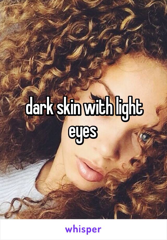 dark skin with light eyes 