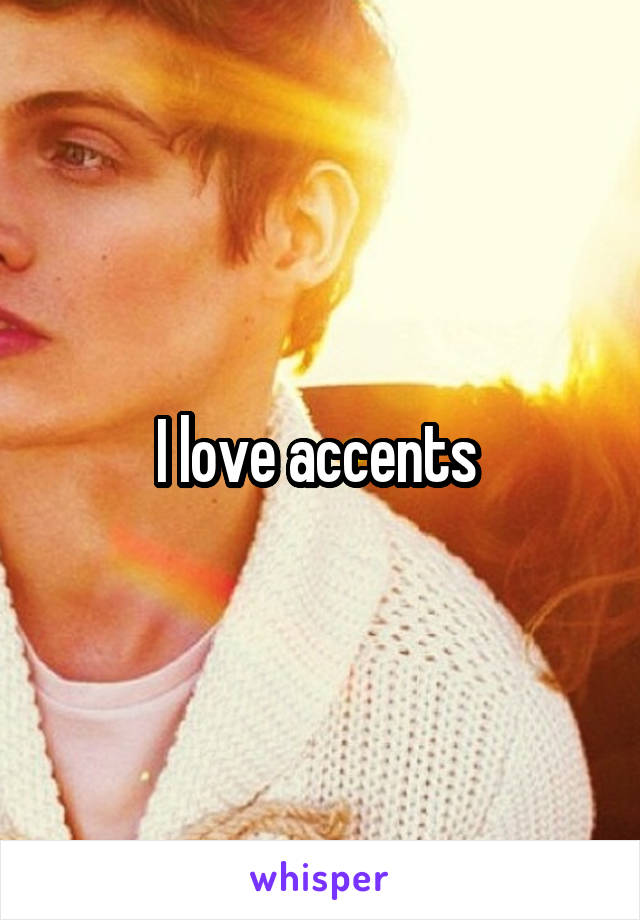 I love accents 