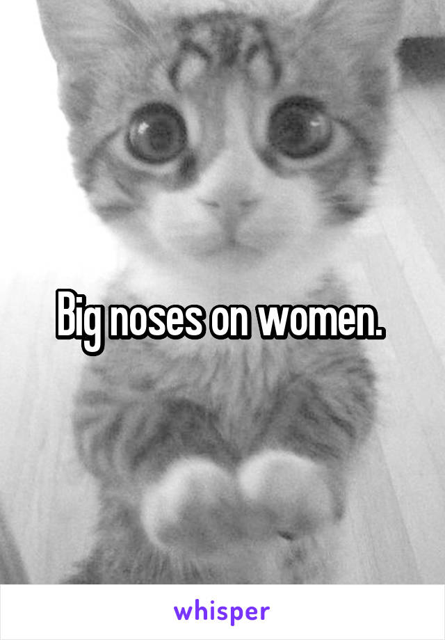 Big noses on women. 