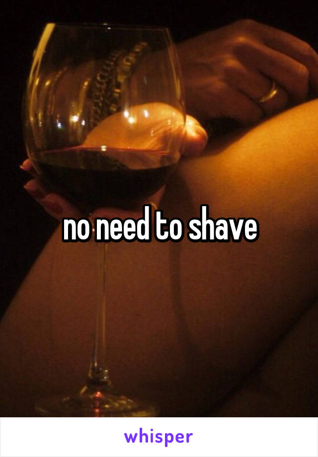 no need to shave
