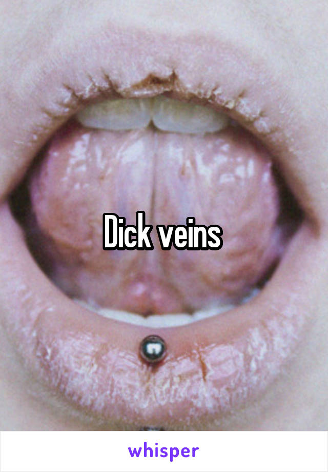 Dick veins 