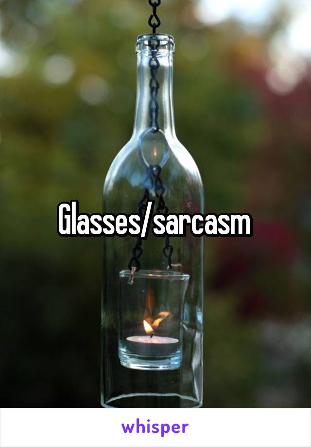 Glasses/sarcasm 