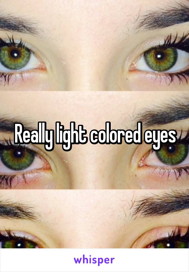 Really light colored eyes