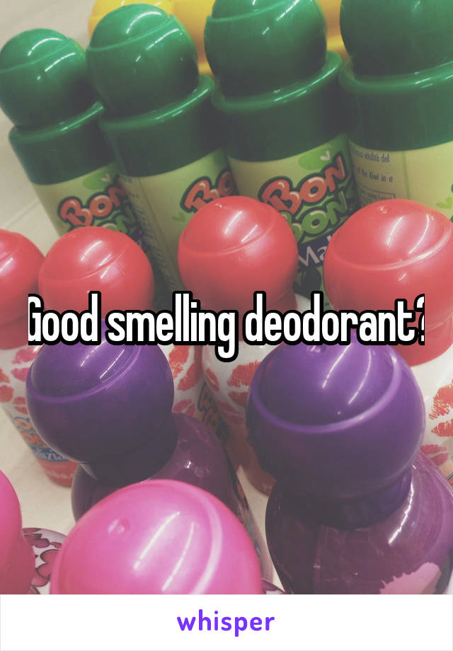 Good smelling deodorant?