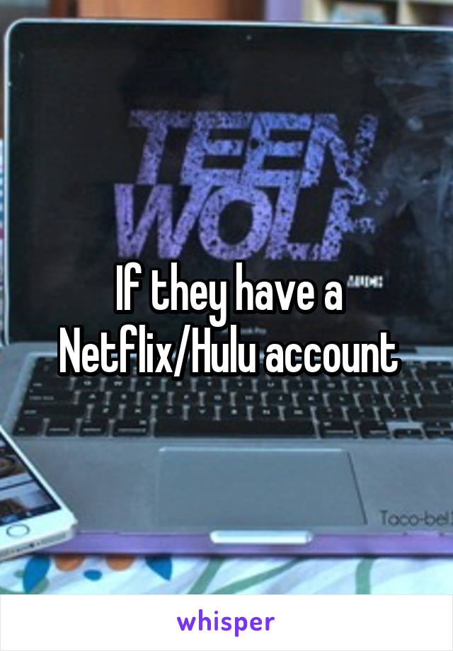 If they have a Netflix/Hulu account