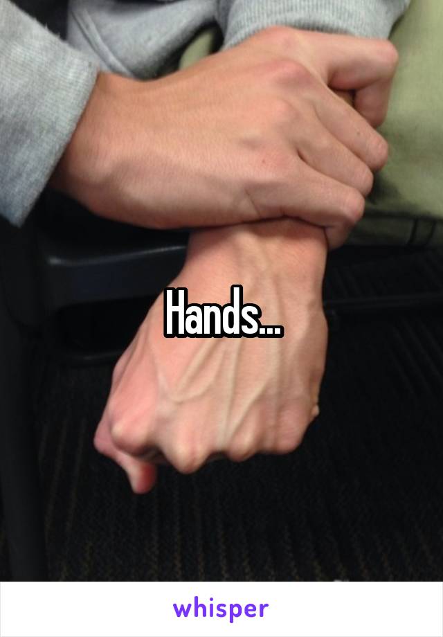 Hands...