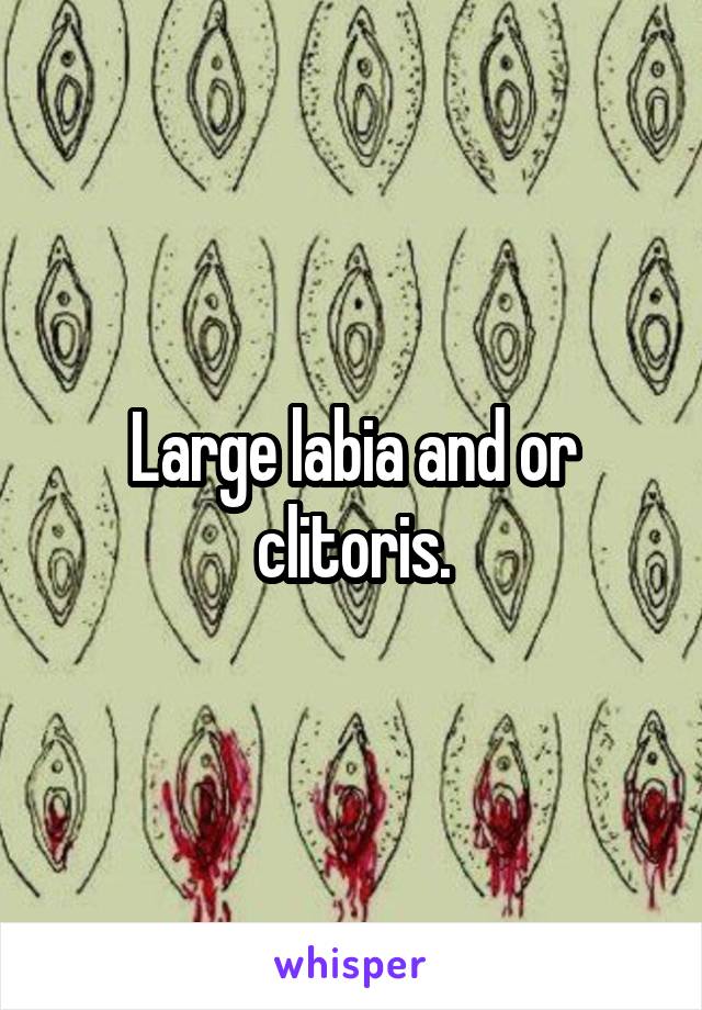 Large labia and or clitoris.