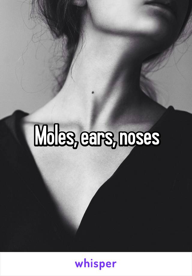 Moles, ears, noses