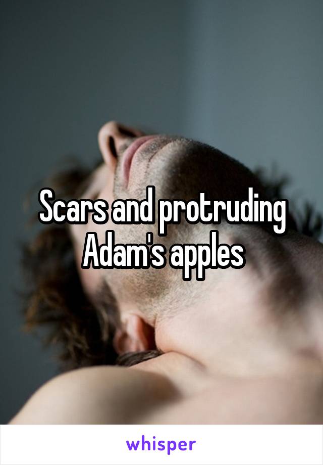 Scars and protruding Adam's apples