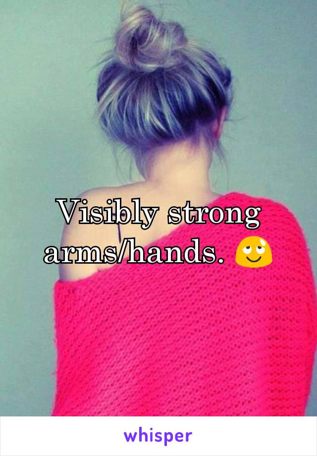 Visibly strong arms/hands. 😌