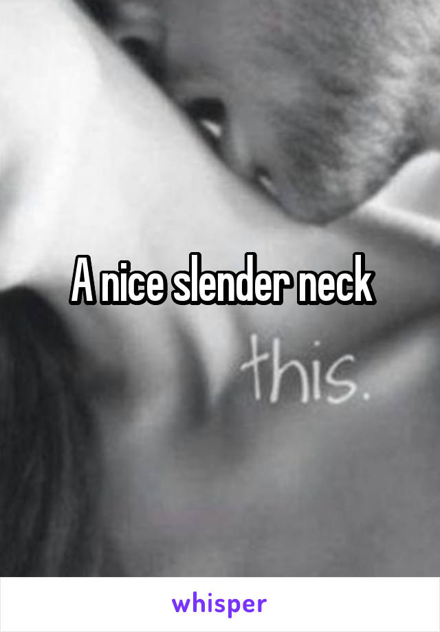 A nice slender neck
