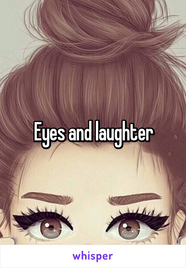 Eyes and laughter