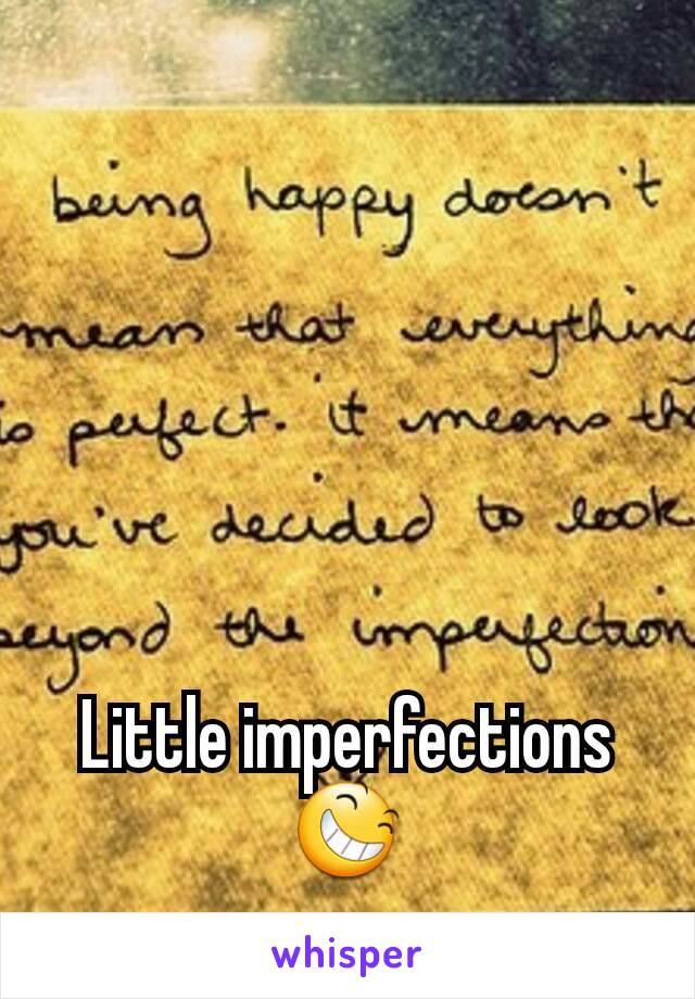 Little imperfections😆