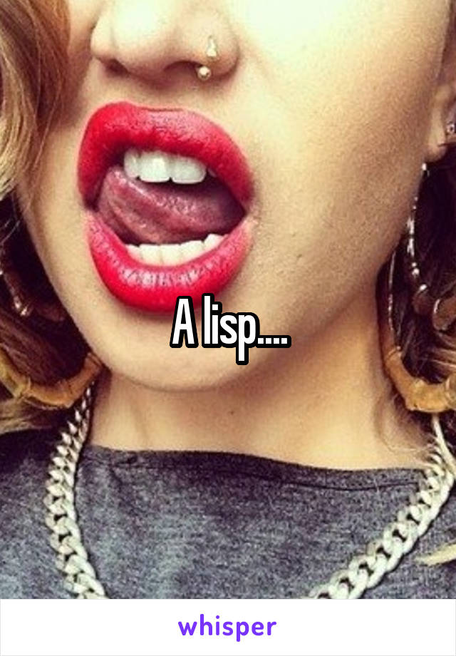 A lisp....