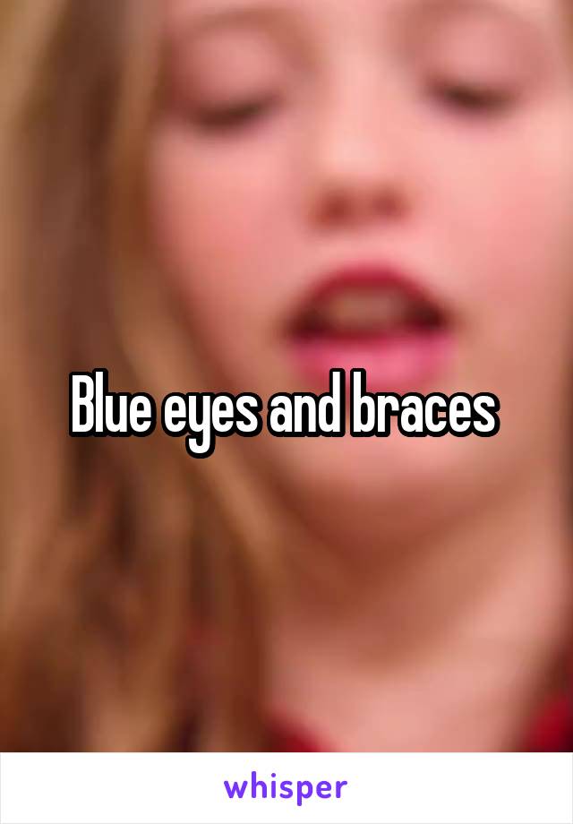 Blue eyes and braces 