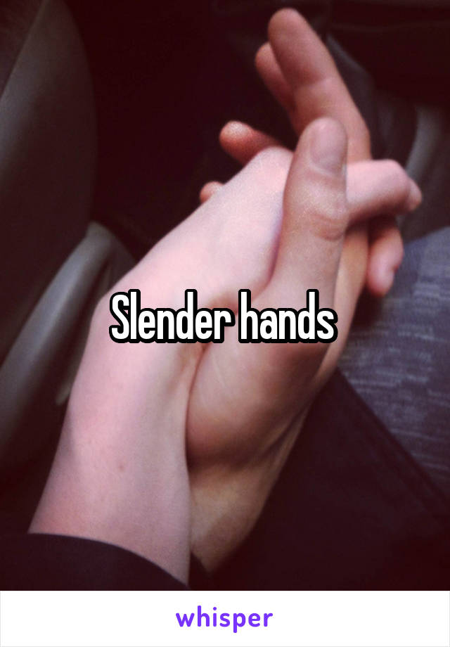 Slender hands 