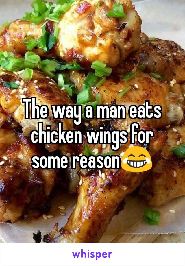 The way a man eats chicken wings for some reason😂