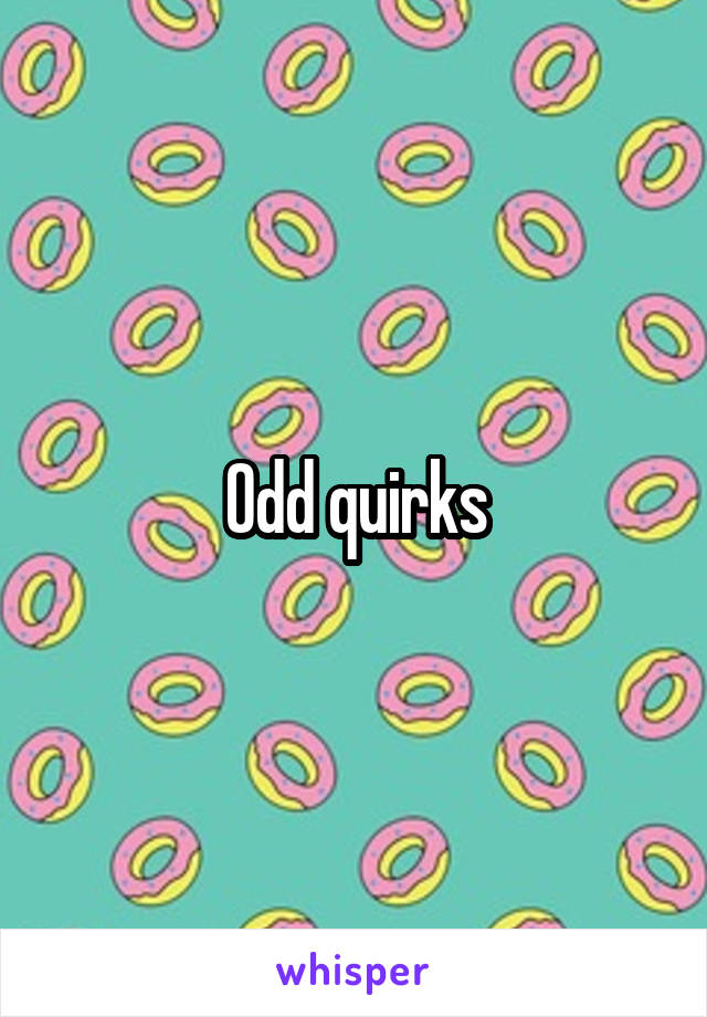 Odd quirks