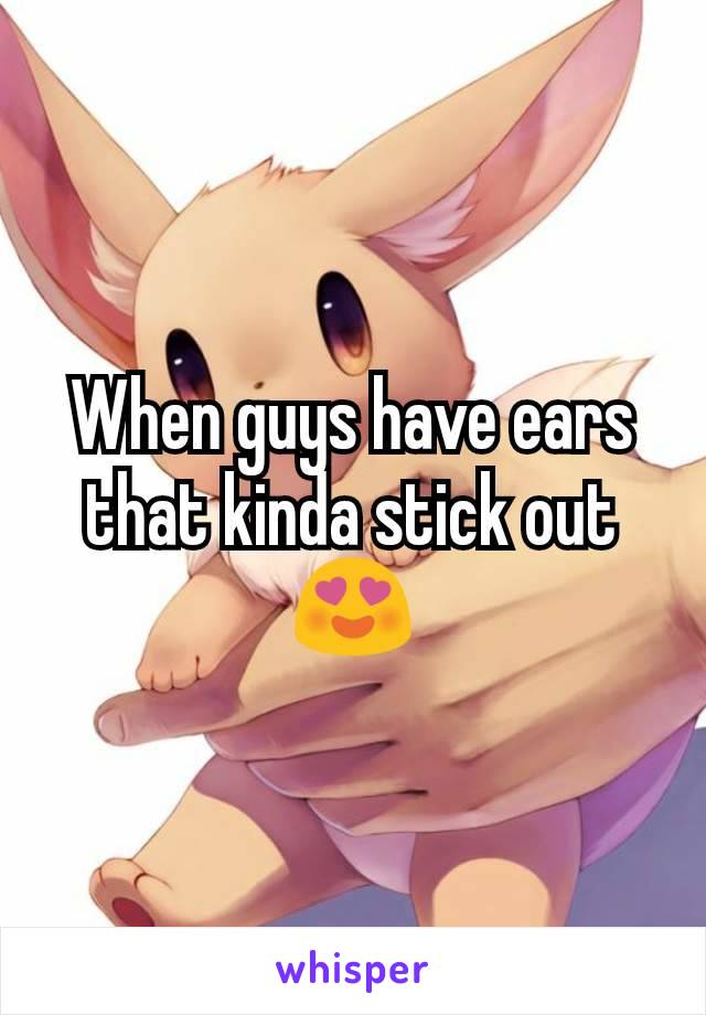 When guys have ears that kinda stick out😍