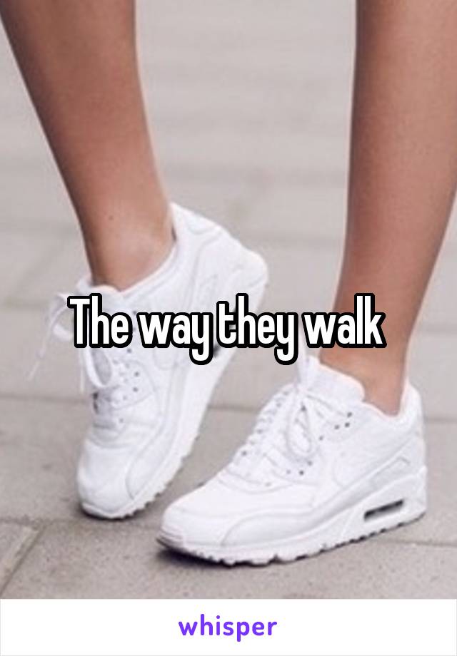 The way they walk 