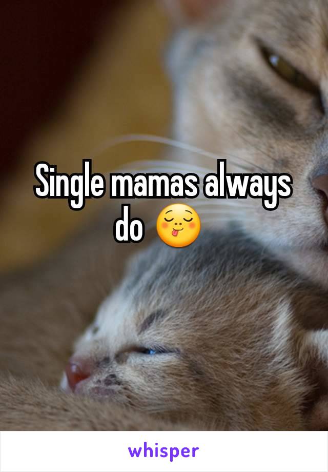 Single mamas always do 😋 