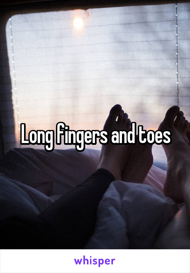 Long fingers and toes