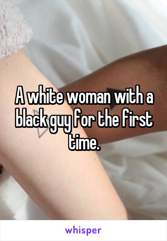 A white woman with a black guy for the first time.