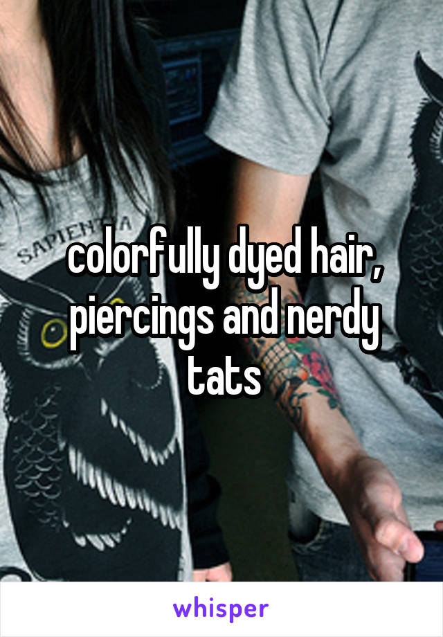 colorfully dyed hair, piercings and nerdy tats