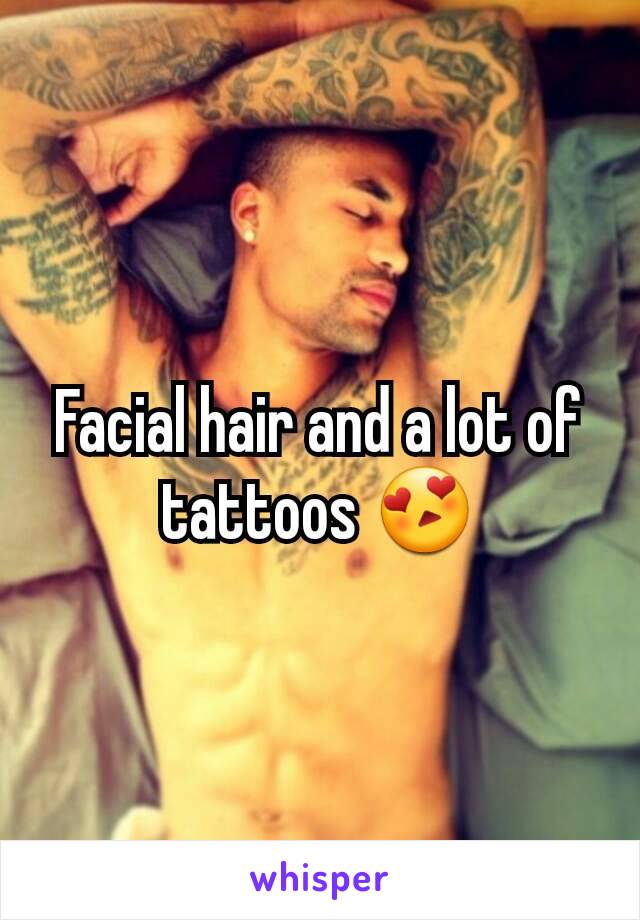 Facial hair and a lot of tattoos 😍