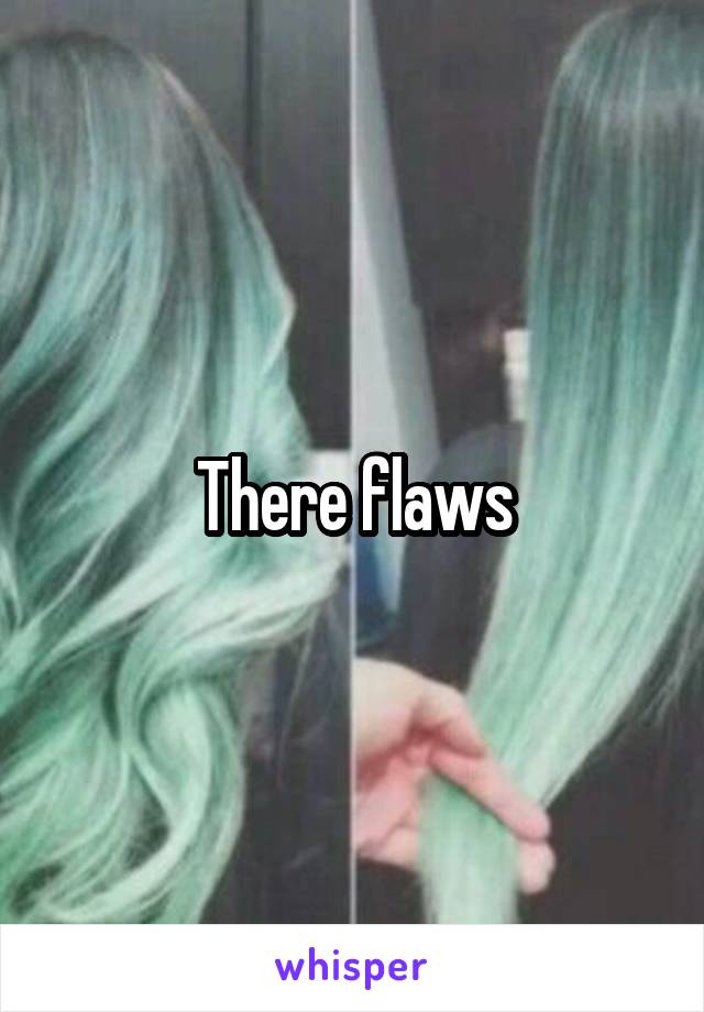 There flaws