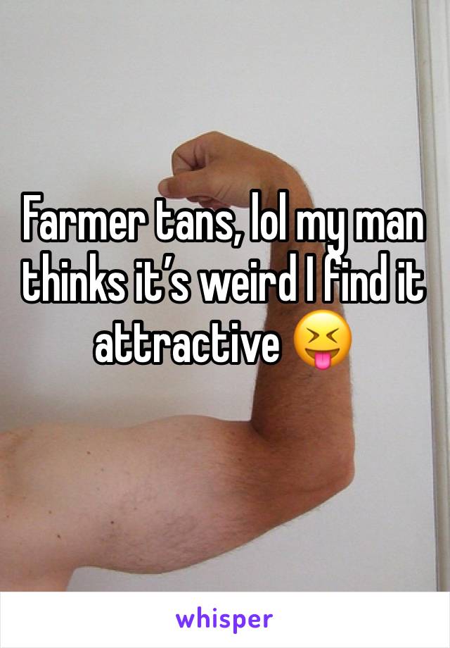 Farmer tans, lol my man thinks it’s weird I find it attractive 😝