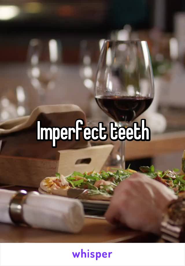 Imperfect teeth