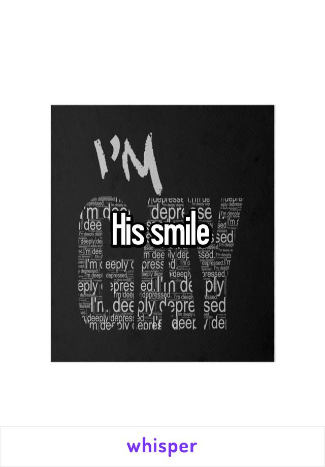 His smile 