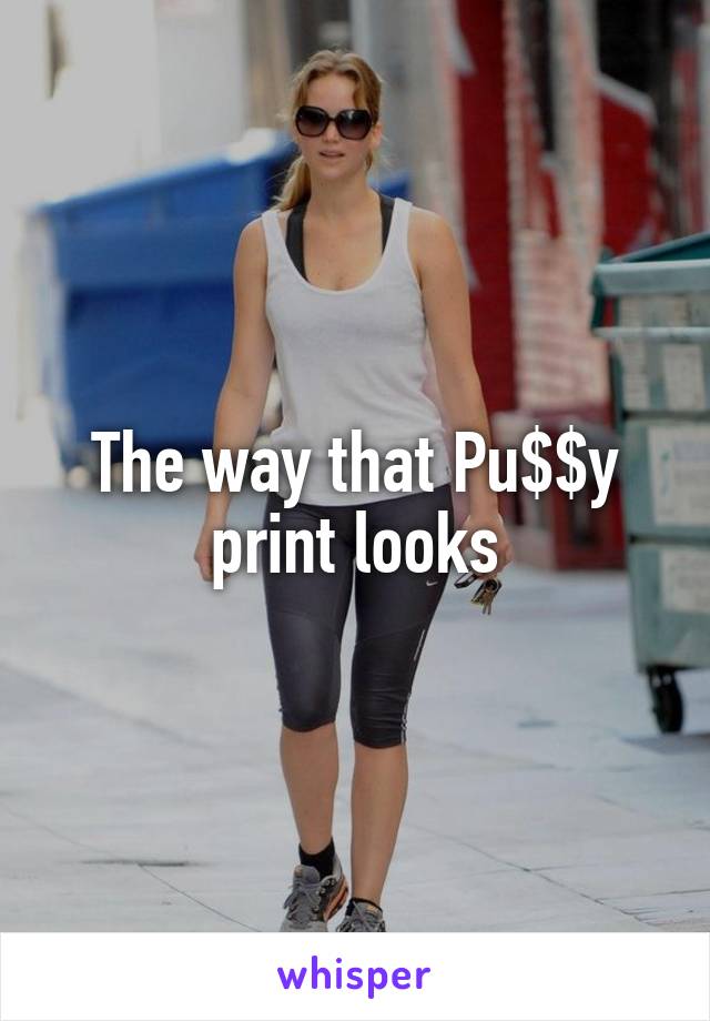 The way that Pu$$y print looks