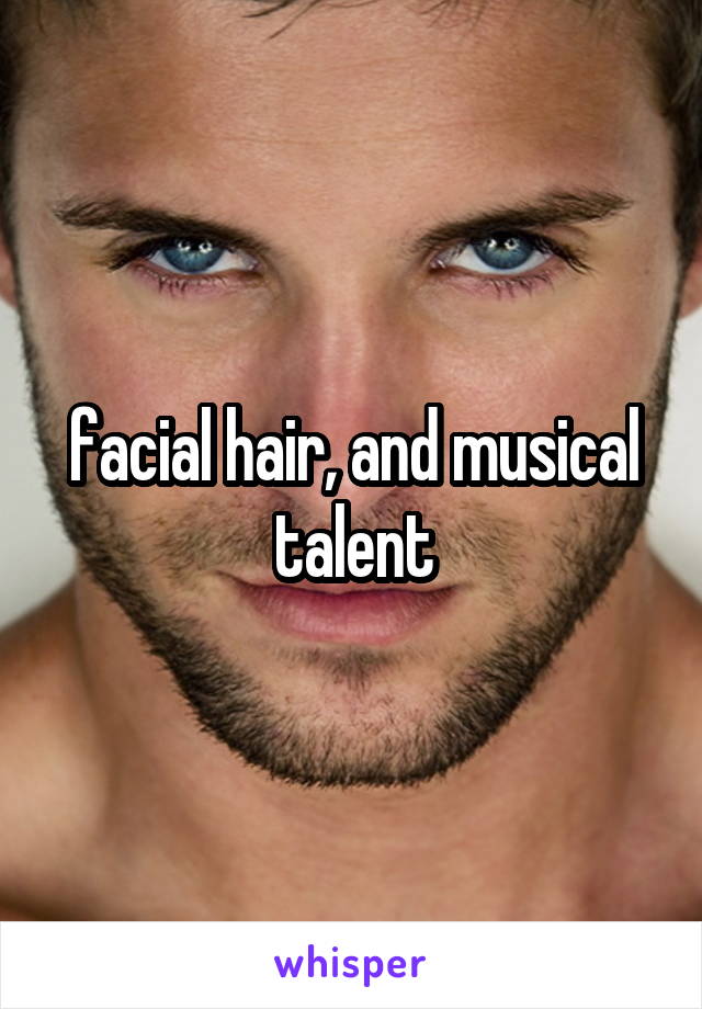 facial hair, and musical talent