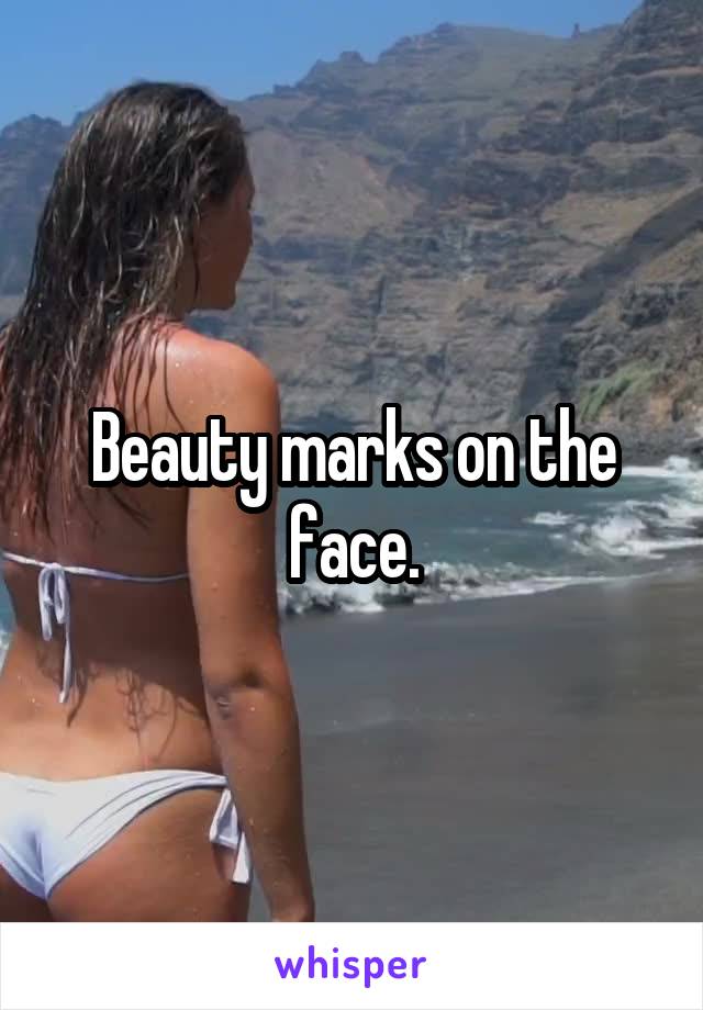 Beauty marks on the face.