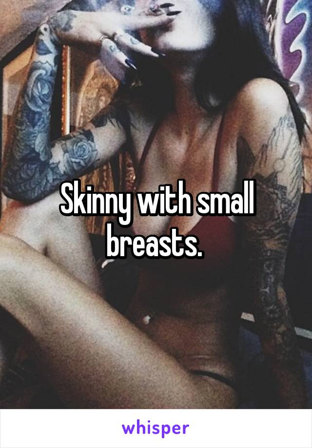 Skinny with small breasts. 