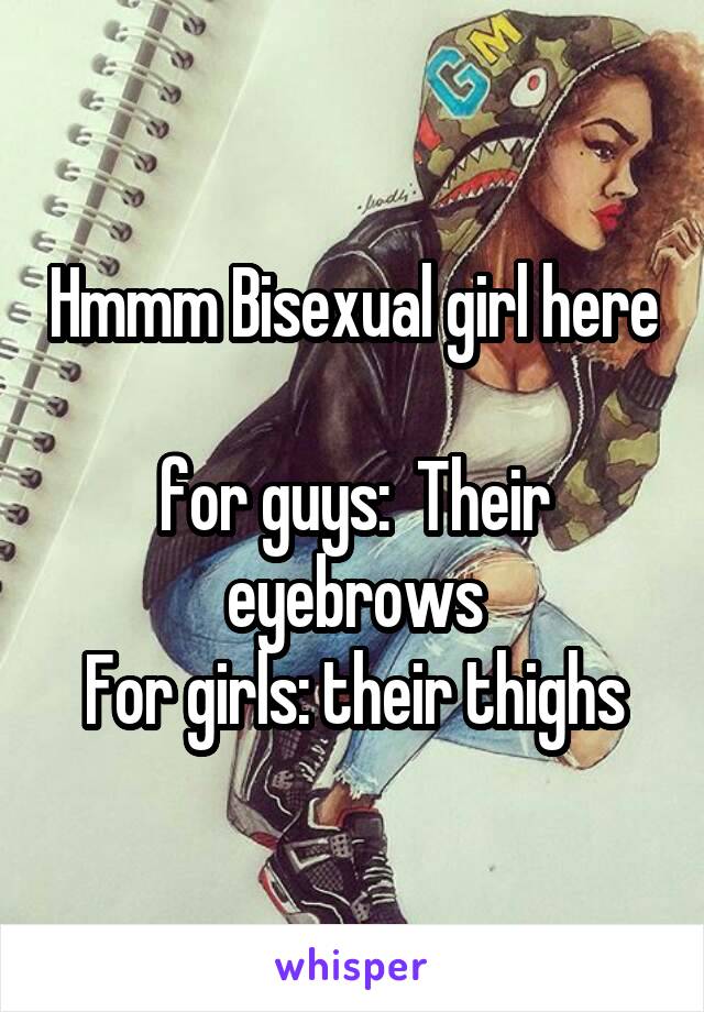 Hmmm Bisexual girl here 
for guys:  Their eyebrows
For girls: their thighs