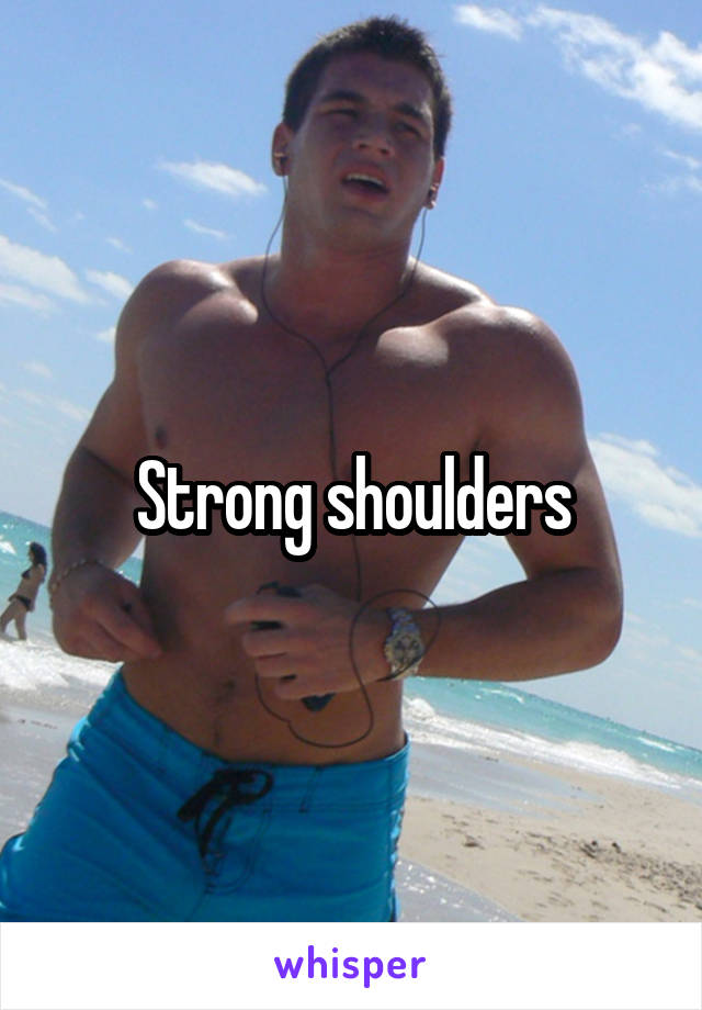 Strong shoulders