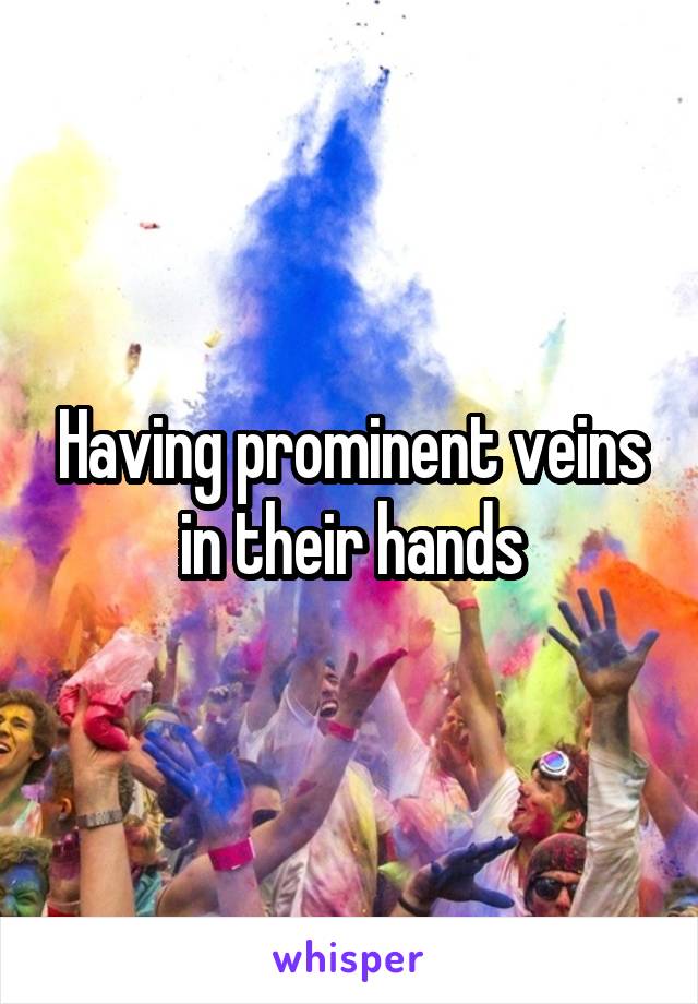 Having prominent veins in their hands