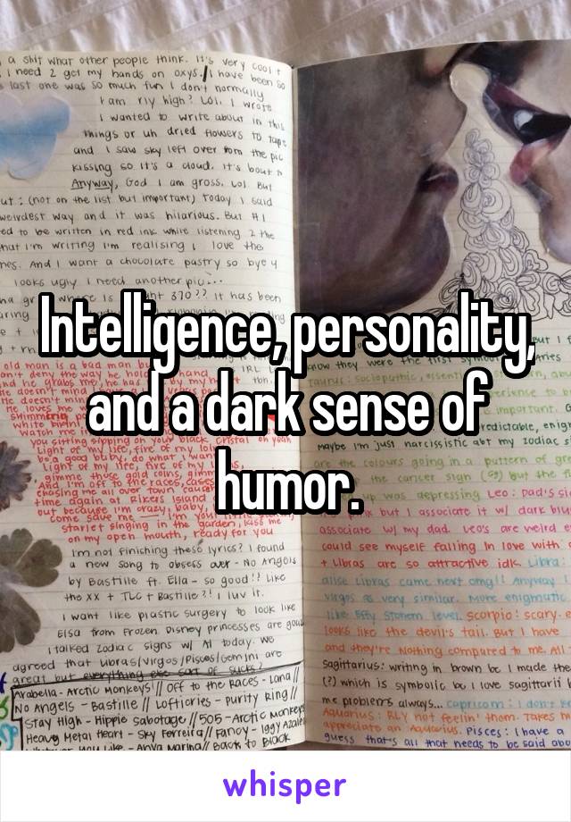 Intelligence, personality, and a dark sense of humor.