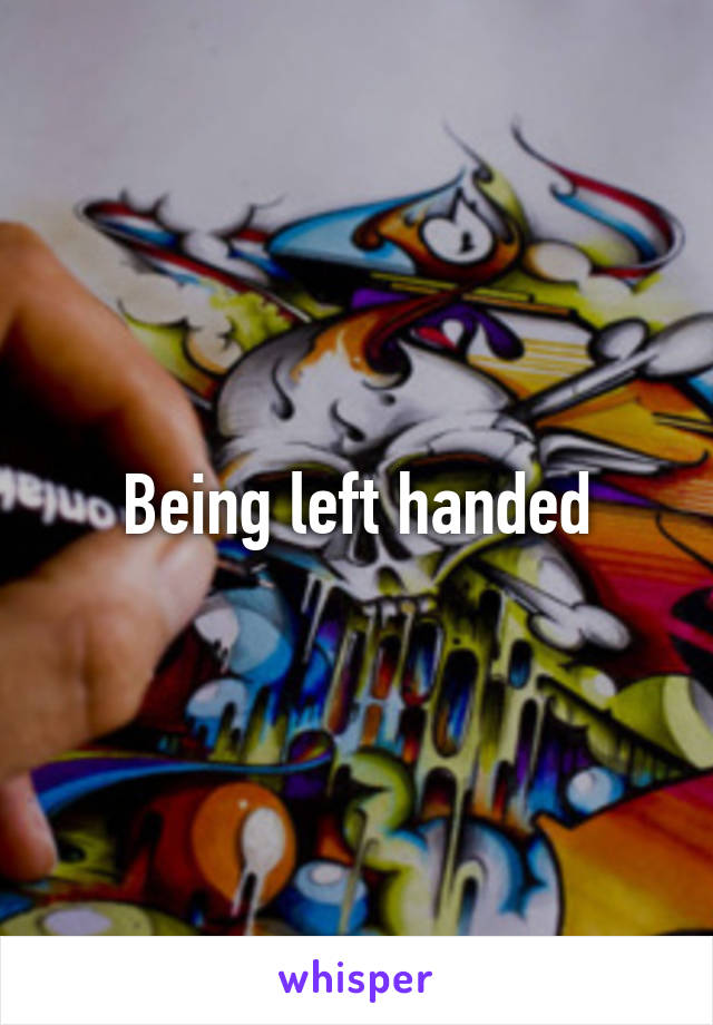 Being left handed