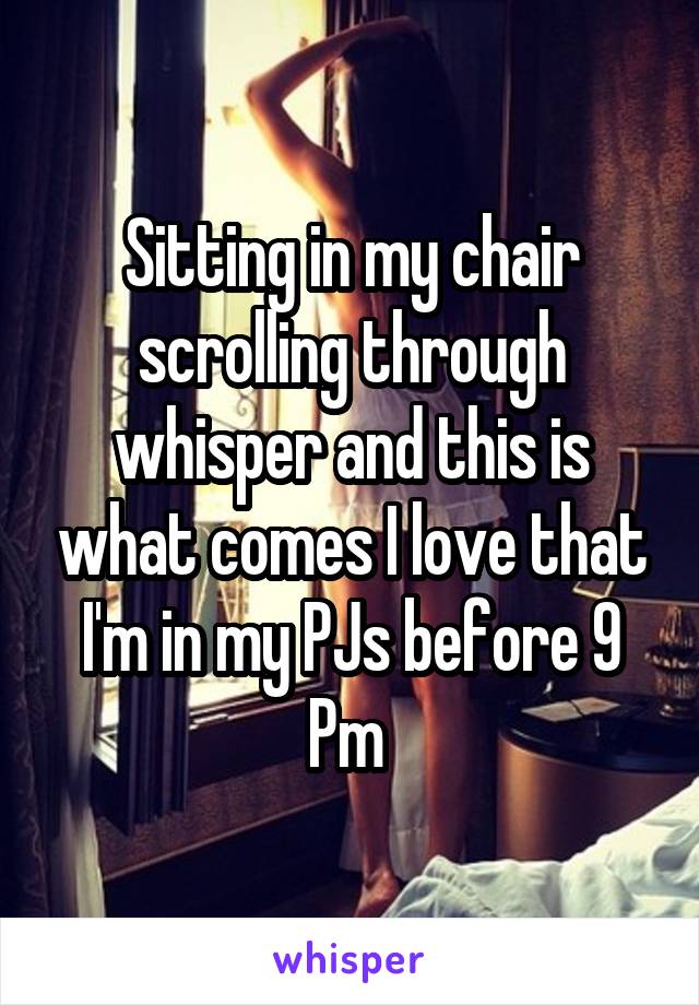 Sitting in my chair scrolling through whisper and this is what comes I love that I'm in my PJs before 9 Pm 