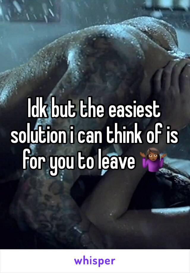 Idk but the easiest solution i can think of is for you to leave 🤷🏾‍♀️