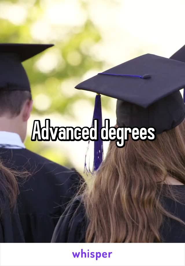 Advanced degrees