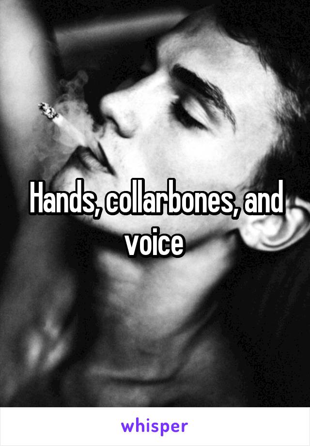 Hands, collarbones, and voice 